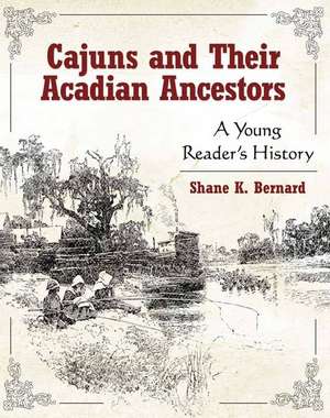 Cajuns and Their Acadian Ancestors: A Young Reader's History de Shane K. Bernard