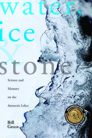 Water, Ice and Stone: Science and Memory on the Antarctic Lakes de Bill Green