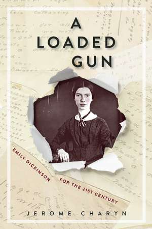 A Loaded Gun: Emily Dickinson for the 21st Century de Jerome Charyn