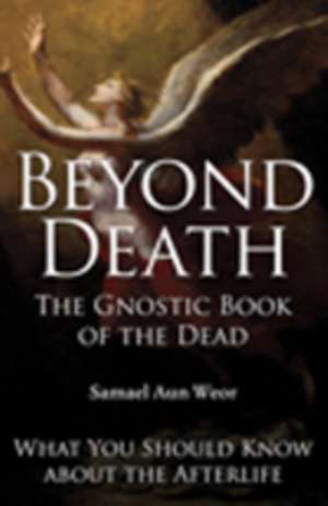 Beyond Death: What You Should Know about the Afterlife de Samael Aun Weor