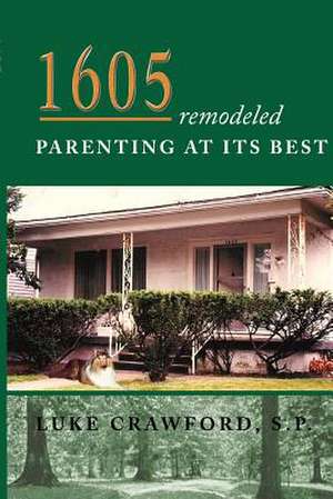 1605 Remodeled, Parenting at Its Best de S. P. Luke Crawford