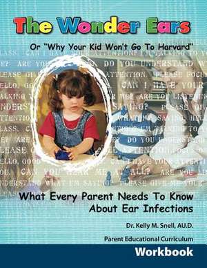 The Wonder Ears or Why Your Kid Won't Go To Harvard Parent Educational Curriculum Workbook de Dr. Kelly M. Snell