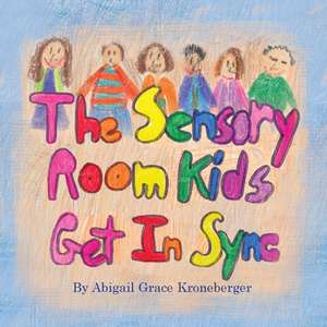 The Sensory Room Kids Get in Sync de Abigail Grace Kroneberger