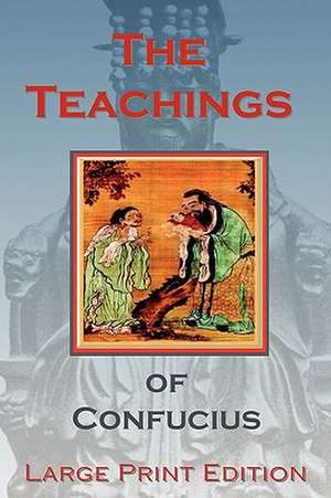 The Teachings of Confucius - Large Print Edition de Confucius