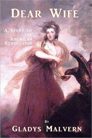 Dear Wife: A Story of the American Revolution de Gladys Malvern