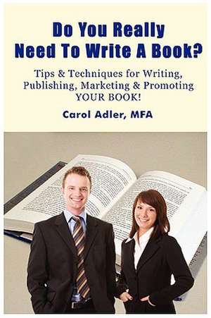 Do You Really Need to Write a Book? Tips & Techniques for Writing, Publishing, Marketing & Promoting Your Book! de Carol Adler