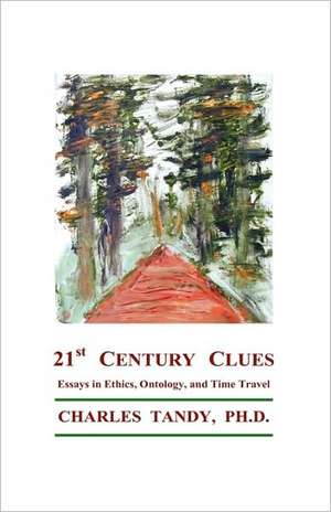 21st Century Clues: Essays in Ethics, Ontology, and Time Travel de Charles Tandy