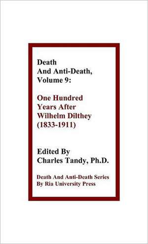 Death and Anti-Death, Volume 9: One Hundred Years After Wilhelm Dilthey (1833-1911) de Gary L. Herstein