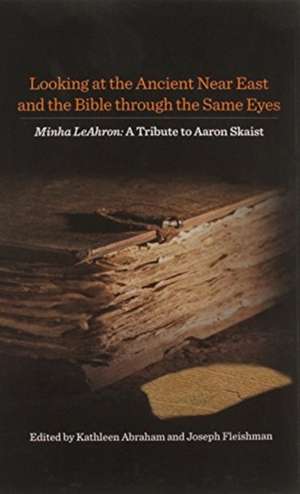 Looking at the Ancient Near East and the Bible t – Minha LeAhron: A Tribute to Aaron Skaist de Kathleen Abraham