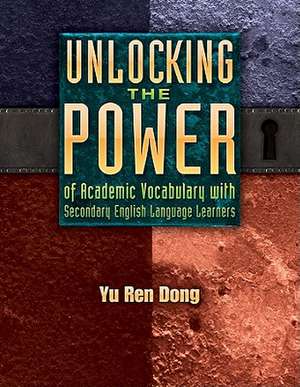 Unlocking the Power of Academic Vocabulary with Secondary English Language Learners de Yu Ren Dong