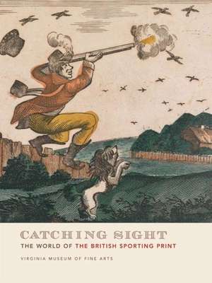 Catching Sight: The World of the British Sporting Print de Mitchell Merling