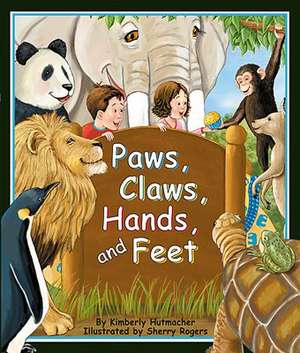 Paws, Claws, Hands, and Feet de Kimberly Hutmacher