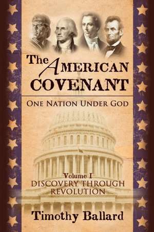 The American Covenant Vol 1: One Nation under God: Establishment, Discovery and Revolution de Timothy Ballard