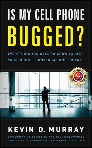 Is My Cell Phone Bugged?: Everything You Need to Know to Keep Your Mobile Conversations Private de Kevin D. Murray