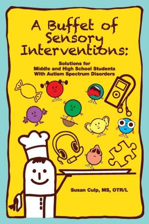 A Buffet of Sensory Interventions: Solutions for Middle and High School Students with Autism Spectrum Disorders de Susan Culp