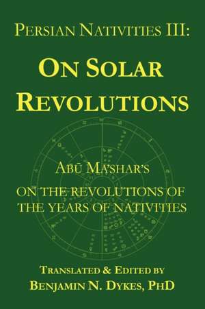 Persian Nativities III: Abu Ma'shar on Solar Revolutions de David Abu-Ma Shar Jafar Ibn-Muhammad