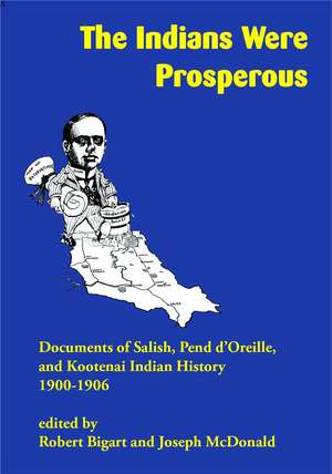 The Indians Were Prosperous: Documents of Salish, Pend d'Oreille, and Kootenai Indian History, 1900–1906 de Robert Bigart