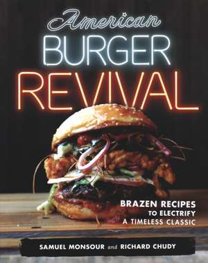 American Burger Revival: Brazen Recipes to Electrify a Timeless Classic de Richard Chudy