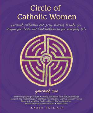 Circle of Catholic Women-Journal One: Personal reflection and group sharing to help you deepen your faith and find balance in your everyday life de Karen Pavlicin