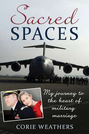 Sacred Spaces: My Journey to the Heart of Military Marriage de Corie Weathers