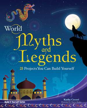 World Myths and Legends: 25 Projects You Can Build Yourself de Kathryn Ceceri