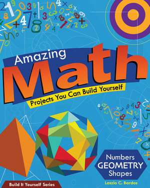 Amazing Math Projects You Can Build Yourself de Laszlo C. Bardos