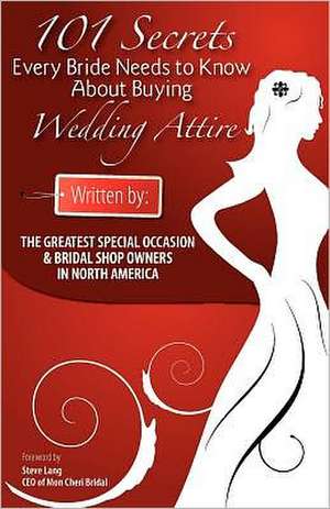 101 Secrets Every Bride Needs to Know about Buying Wedding Attire - Generic: The Secrets to Powerful Retail Relationships de Segel, Editor