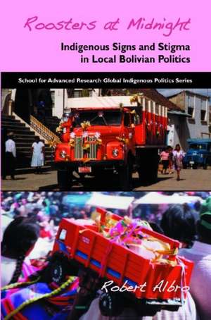 Roosters at Midnight: Indigenous Signs and Stigma in Local Bolivian Politics de Robert Albro