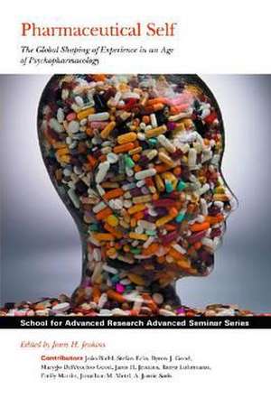 Pharmaceutical Self: The Global Shaping of Experience in an Age of Psychopharmacology de Janis H. Jenkins