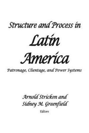 Structure and Process in Latin America: Patronage, Clientage, and Power Systems de Arnold Strickon