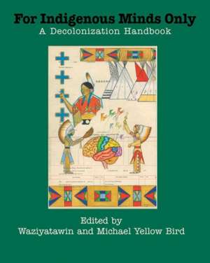 For Indigenous Minds Only: A Decolonization Handbook de Waziyatawin