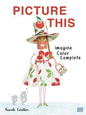 Picture This: Imagine, Color, Complete de Pascale Estellon