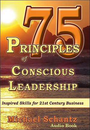 75 Principles of Conscious Leadership: CD: Inspired Skills for 21st Century Business de Michael Schantz M.A. M.B.A. M.A. M.B.A.