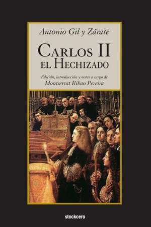 Carlos II El Hechizado de Antonio Gil y. Zarate