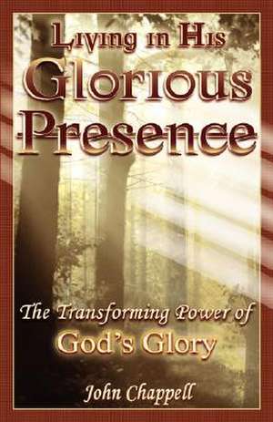 Living in His Glorious Presence de III John R. Chappell