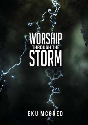 Worship Through the Storm de Eku McGred