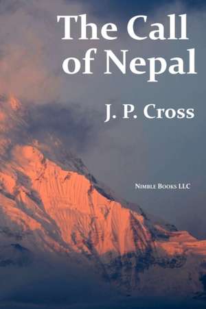 The Call of Nepal: My Life in the Himalayan Homeland of Britain's Gurkha Soldiers de J.P. CROSS