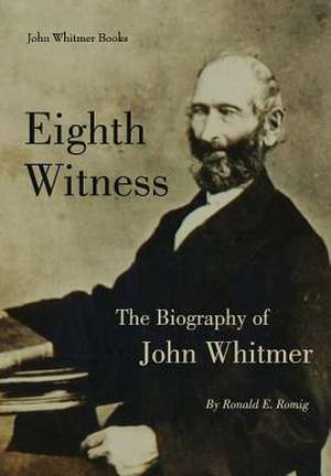 Eighth Witness: The Biography of John Whitmer de Ronald E. Romig