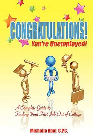 Congratulations! You're Unemployed! a Complete Guide to Finding Your First Job Out of College.: Rebel in Red Silk de Michelle Abel C. P. C.