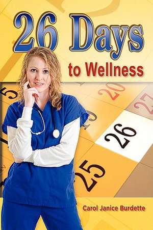 26 Days to Wellness de Carol Janice Burdette