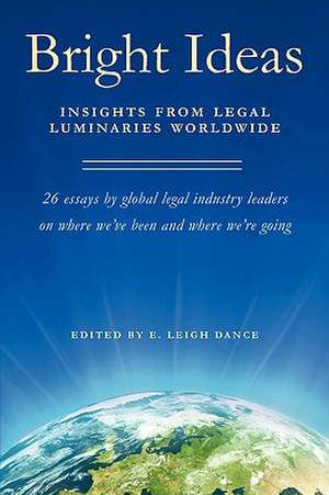 Bright Ideas: Insights from Legal Luminaries Worldwide de E. Leigh Dance