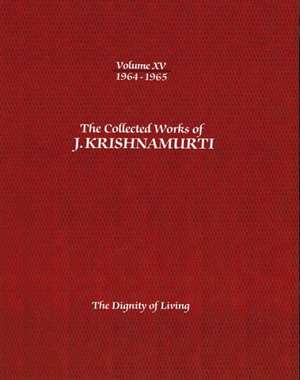 The Collected Works of J.Krishnamurti -Volume XV 1964-1965: The Dignity of Living de Jiddu Krishnamurti