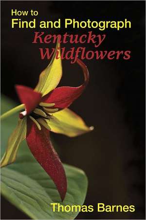 How to Find and Photograph Kentucky Wildflowers de Thomas Barnes