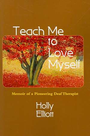 Teach Me to Love Myself: Memoir of a Pioneering Deaf Therapist de Holly Elliott