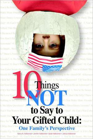 10 Things Not to Say to Your Gifted Child: One Family's Perspective de Nancy N. Heilbronner