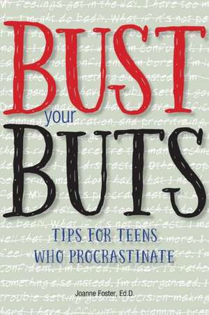 Bust Your Buts: Tips for Teens Who Procrastinate de Joanne Foster