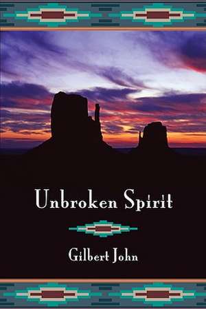 Unbroken Spirit: My Life Before and After Quadriplegia de Gilbert John