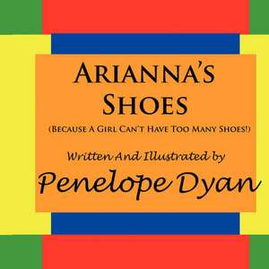 Arianna's Shoes (Because a Girl Can't Have Too Many Shoes!): Going Whole Hog in a State of Wonder de Penelope Dyan