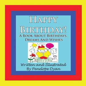 Happy Birthday! a Book about Birthdays, Dreams and Wishes: Going Whole Hog in a State of Wonder de Penelope Dyan