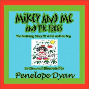 Mikey and Me and the Frogs---The Continuing Story of a Girl and Her Dog de Penelope Dyan